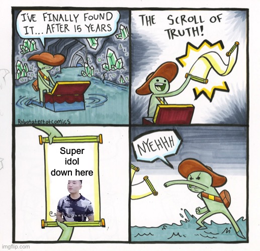 The Scroll Of Truth Meme | Super idol down here | image tagged in memes,the scroll of truth | made w/ Imgflip meme maker