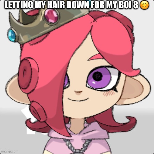 Random post, idk why I made it lol | LETTING MY HAIR DOWN FOR MY BOI 8 😊 | made w/ Imgflip meme maker