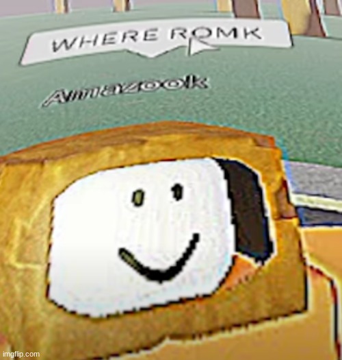 WHERE ROMK | image tagged in where romk | made w/ Imgflip meme maker