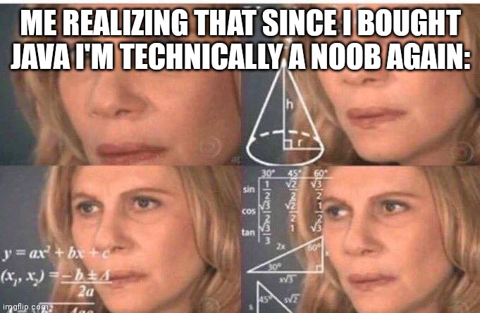 Confused | ME REALIZING THAT SINCE I BOUGHT JAVA I'M TECHNICALLY A NOOB AGAIN: | image tagged in math lady/confused lady | made w/ Imgflip meme maker