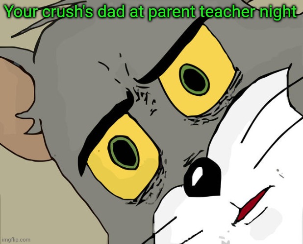 Unsettled Tom Meme | Your crush's dad at parent teacher night | image tagged in memes,unsettled tom | made w/ Imgflip meme maker
