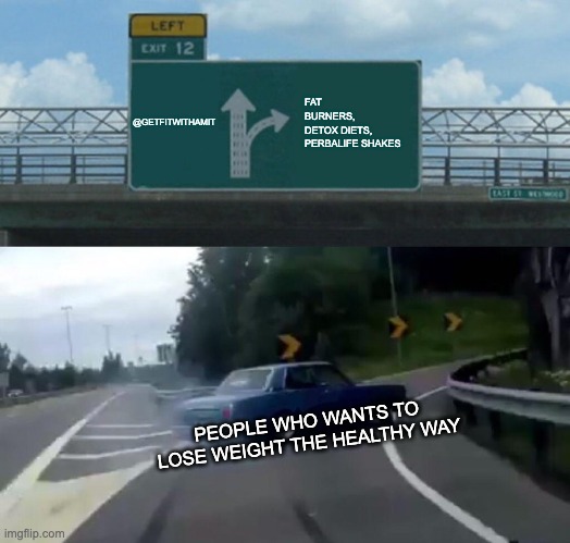 Left Exit 12 Off Ramp | @GETFITWITHAMIT; FAT BURNERS, 
DETOX DIETS, PERBALIFE SHAKES; PEOPLE WHO WANTS TO LOSE WEIGHT THE HEALTHY WAY | image tagged in memes,left exit 12 off ramp | made w/ Imgflip meme maker