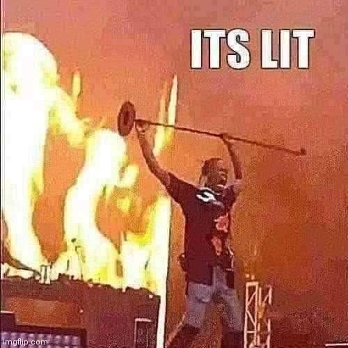 its lit | image tagged in its lit | made w/ Imgflip meme maker