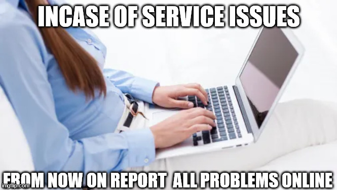 INCASE OF SERVICE ISSUES FROM NOW ON REPORT  ALL PROBLEMS ONLINE | made w/ Imgflip meme maker
