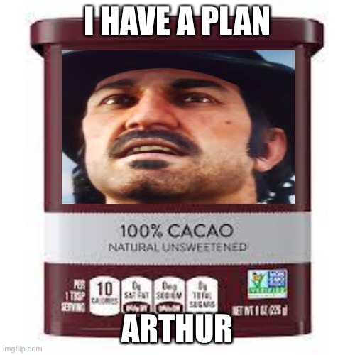 Dutch Processed Cocoa Powder | I HAVE A PLAN; ARTHUR | image tagged in chocolate,dutch | made w/ Imgflip meme maker