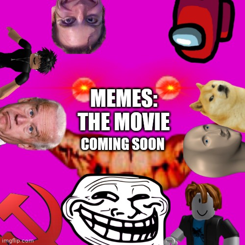 New Movie | MEMES:
THE MOVIE; COMING SOON | image tagged in blank transparent square,movie poster | made w/ Imgflip meme maker