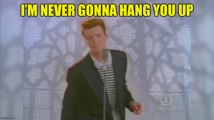 Rick Roll | I’M NEVER GONNA HANG YOU UP | image tagged in rick roll | made w/ Imgflip meme maker