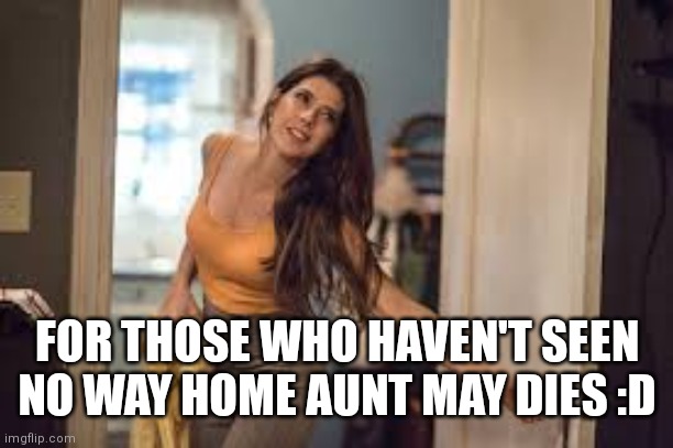 Aunt may | FOR THOSE WHO HAVEN'T SEEN NO WAY HOME AUNT MAY DIES :D | image tagged in aunt may | made w/ Imgflip meme maker
