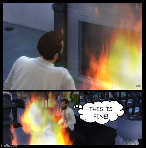 This Is Fine - SIMS 4 | image tagged in meme,this is fine,sims4 | made w/ Imgflip meme maker