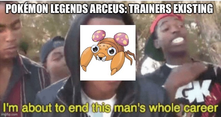 Paras in Legends Arceus | POKÉMON LEGENDS ARCEUS: TRAINERS EXISTING | image tagged in i m about to ruin this man s whole career | made w/ Imgflip meme maker