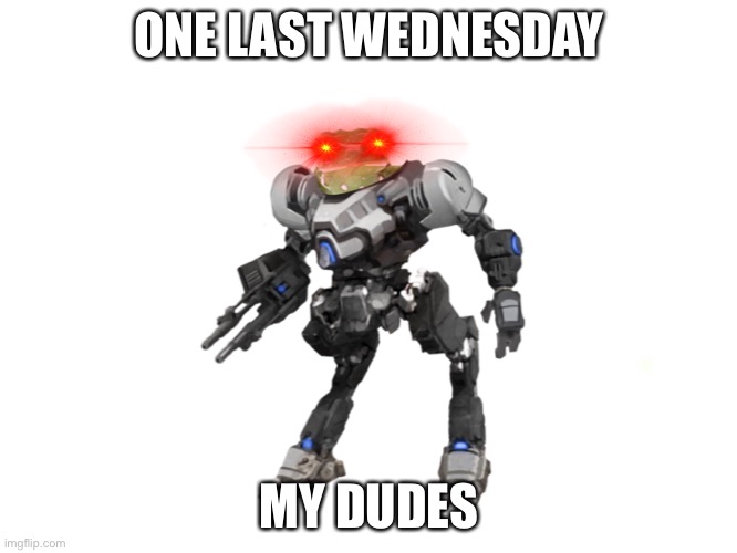 wednesday | ONE LAST WEDNESDAY; MY DUDES | image tagged in it is wednesday my dudes | made w/ Imgflip meme maker