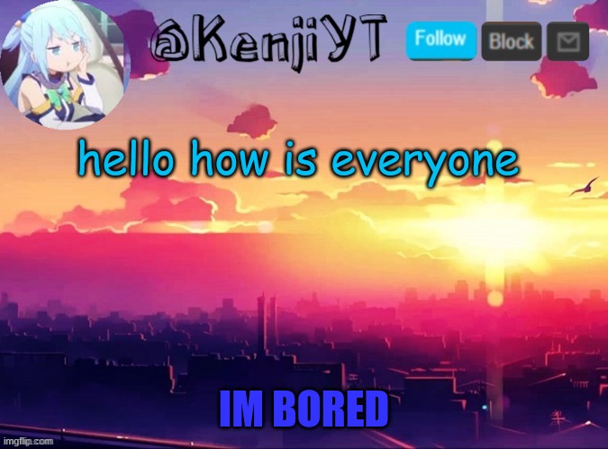 i am currently doing art homework at 11 pm-kenji | hello how is everyone | image tagged in me first temp | made w/ Imgflip meme maker