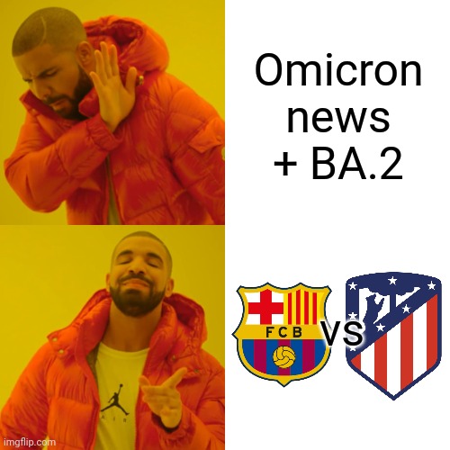 TODAY ITS THE BATTLE FOR THE CHAMPIONS LEAGUE PLACE! BARCA VS ATLETI!!!! | Omicron news + BA.2; vs | image tagged in memes,drake hotline bling,barcelona,atletico madrid,coronavirus,covid-19 | made w/ Imgflip meme maker