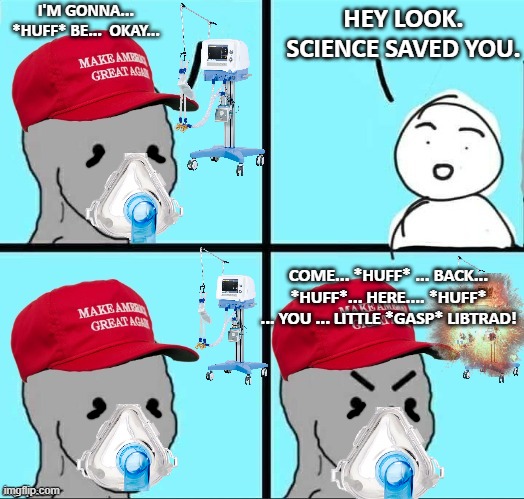 MAGA NPC (AN AN0NYM0US TEMPLATE) | I'M GONNA... *HUFF* BE...  OKAY... HEY LOOK. SCIENCE SAVED YOU. COME... *HUFF* ... BACK... *HUFF*... HERE.... *HUFF* ... YOU ... LITTLE *GASP* LIBTRAD! | image tagged in maga npc an an0nym0us template | made w/ Imgflip meme maker