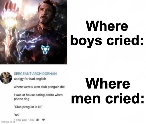 Emotional | Where boys cried:; Where men cried: | image tagged in memes,unfunny | made w/ Imgflip meme maker