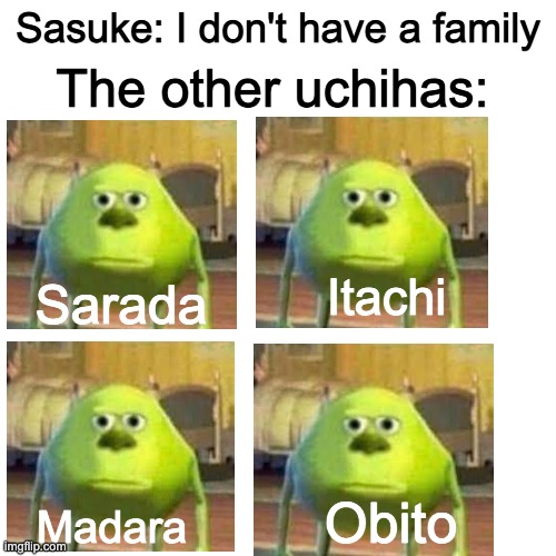 Uchiha be like: | Sasuke: I don't have a family; The other uchihas:; Sarada; Itachi; Obito; Madara | image tagged in memes,blank transparent square | made w/ Imgflip meme maker