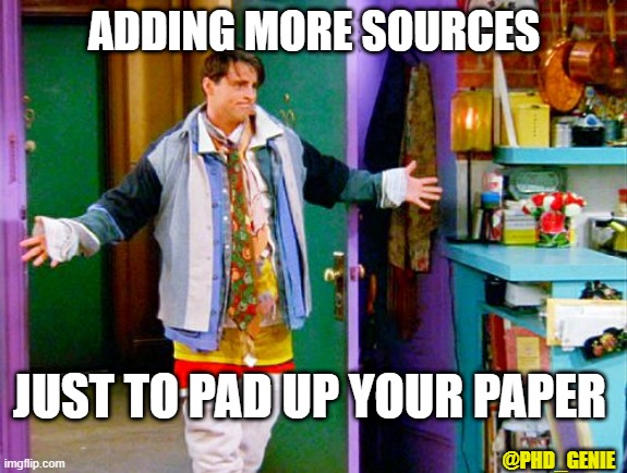 padding up | ADDING MORE SOURCES; JUST TO PAD UP YOUR PAPER; @PHD_GENIE | image tagged in joey clothes | made w/ Imgflip meme maker