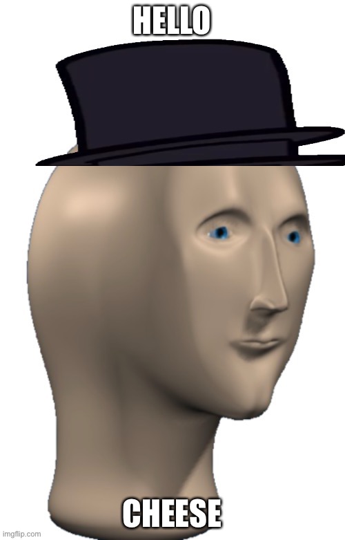 Sir.MemeMan | HELLO; CHEESE | image tagged in sir mememan | made w/ Imgflip meme maker