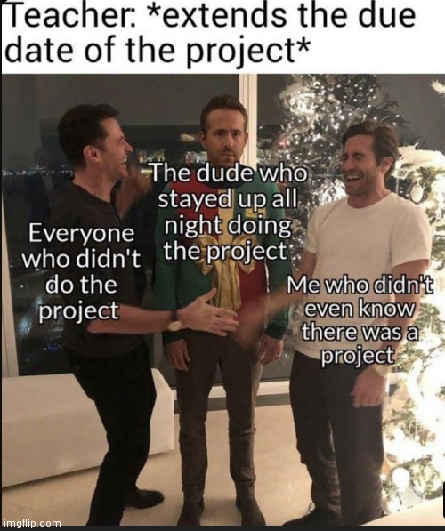 Wait there's a project?! | image tagged in memes,funny,project | made w/ Imgflip meme maker