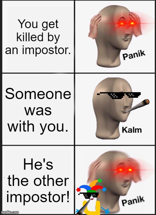 Among Us Panik 2 | You get killed by an impostor. Someone was with you. He's the other impostor! | image tagged in memes,panik kalm panik,bini bambini,among us | made w/ Imgflip meme maker