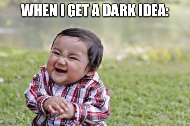 Hehe | WHEN I GET A DARK IDEA: | image tagged in memes,evil toddler | made w/ Imgflip meme maker
