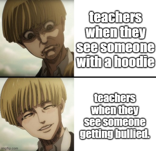 Yelena | teachers when they see someone with a hoodie; teachers when they see someone getting bullied. | image tagged in yelena | made w/ Imgflip meme maker