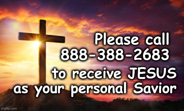 PLEASE CALL 888-388-2683 TO RECEIVE JESUS.... | Please call  888-388-2683; to receive JESUS as your personal Savior | image tagged in jesus christ | made w/ Imgflip meme maker