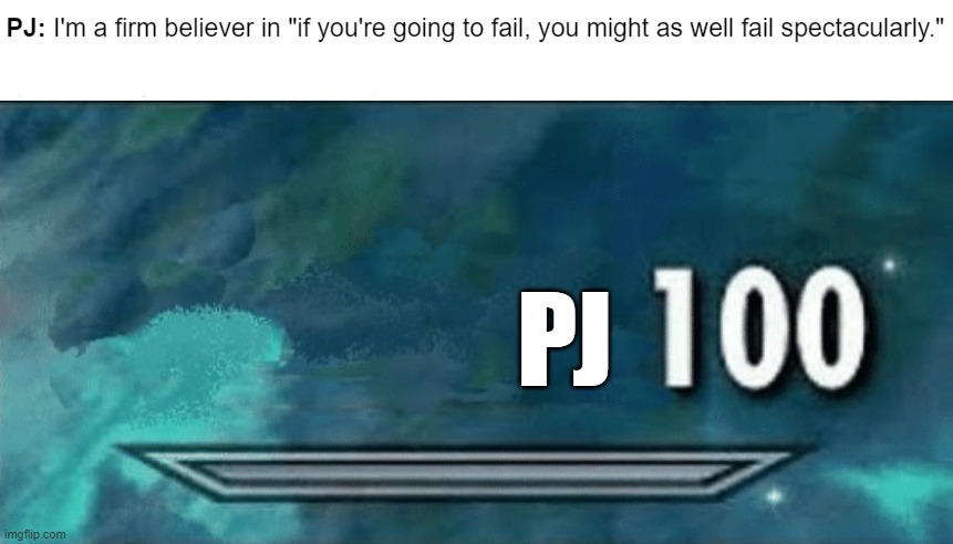 *WHEEEEEEEEEEEEEEEEEEEEEEEEEEEEEEEEEEEEEEEEEZE* | PJ | image tagged in skyrim skill meme | made w/ Imgflip meme maker