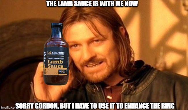 Boromir gets the lamb sauce | THE LAMB SAUCE IS WITH ME NOW; SORRY GORDON, BUT I HAVE TO USE IT TO ENHANCE THE RING | image tagged in memes,one does not simply,lamb sauce | made w/ Imgflip meme maker