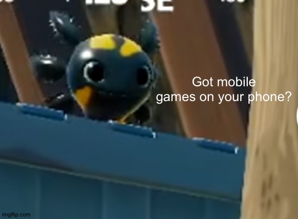 a x o | Got mobile games on your phone? | image tagged in a x o | made w/ Imgflip meme maker