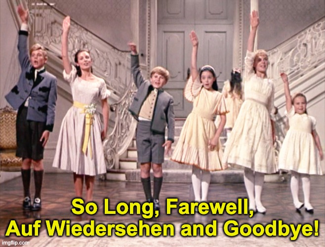 So Long, Farewell, Auf Wiedersehen, Goodbye | So Long, Farewell, Auf Wiedersehen and Goodbye! | image tagged in so long farewell auf wiedersehen goodbye | made w/ Imgflip meme maker