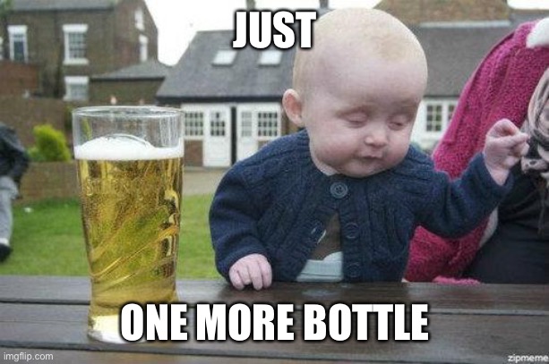 Drunk Baby | JUST ONE MORE BOTTLE | image tagged in drunk baby | made w/ Imgflip meme maker