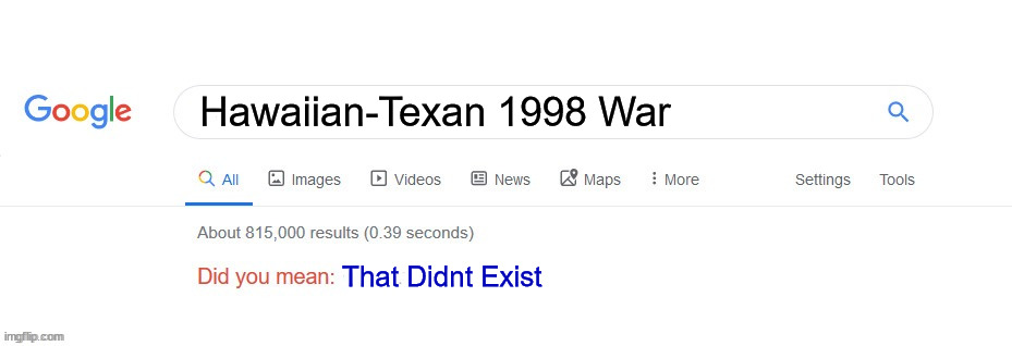 yes | Hawaiian-Texan 1998 War; That Didnt Exist | image tagged in did you mean | made w/ Imgflip meme maker
