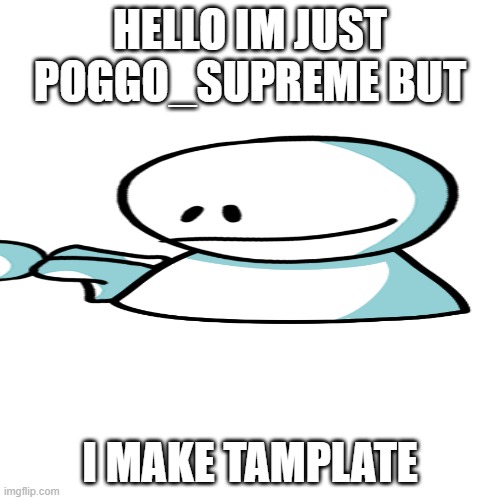 cool | HELLO IM JUST POGGO_SUPREME BUT; I MAKE TAMPLATE | image tagged in blank white template,somebody once told me | made w/ Imgflip meme maker