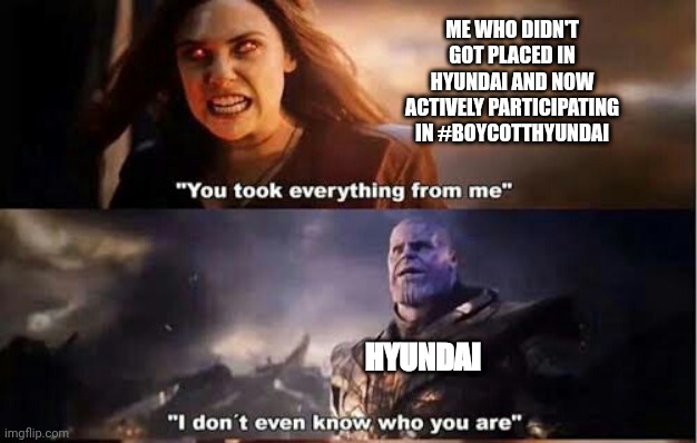 Thanos and Wanda | ME WHO DIDN'T GOT PLACED IN HYUNDAI AND NOW ACTIVELY PARTICIPATING IN #BOYCOTTHYUNDAI; HYUNDAI | image tagged in thanos and wanda | made w/ Imgflip meme maker