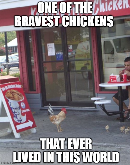 Im astounded | ONE OF THE BRAVEST CHICKENS; THAT EVER LIVED IN THIS WORLD | image tagged in kfc chicken,chicken | made w/ Imgflip meme maker