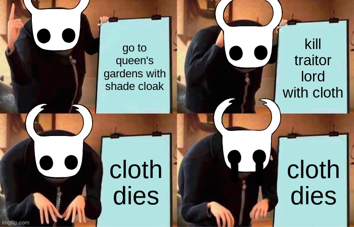 Gru's Plan Meme | go to queen's gardens with shade cloak; kill traitor lord with cloth; cloth dies; cloth dies | image tagged in memes,gru's plan,hollow knight,cloth,sad | made w/ Imgflip meme maker