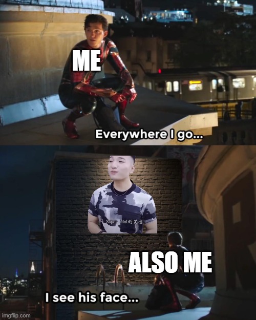 Everywhere I Go Spider-Man | ME; ALSO ME | image tagged in everywhere i go spider-man | made w/ Imgflip meme maker