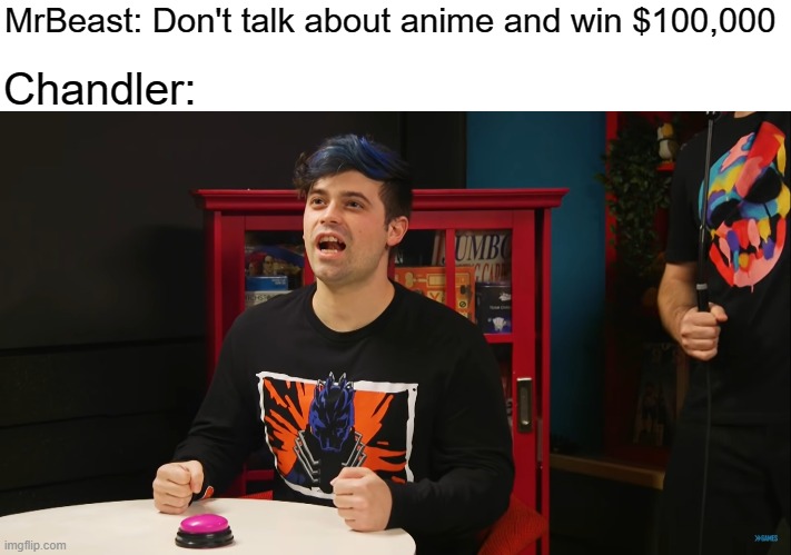 Damien Hass anime | MrBeast: Don't talk about anime and win $100,000; Chandler: | image tagged in mrbeast,chandler,smosh | made w/ Imgflip meme maker