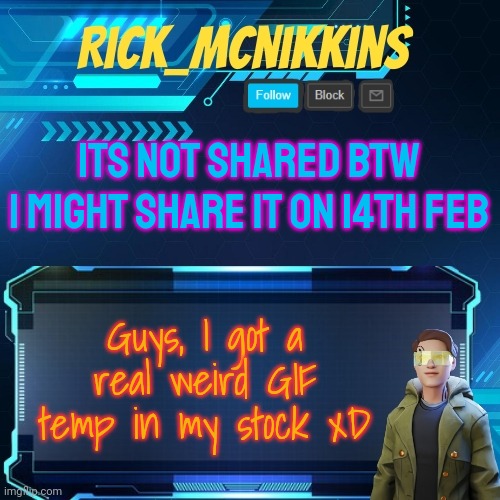 Lmao | ITS NOT SHARED BTW
I MIGHT SHARE IT ON 14TH FEB; Guys, I got a real weird GIF temp in my stock xD | image tagged in mcnikkins temp 3 v2 | made w/ Imgflip meme maker