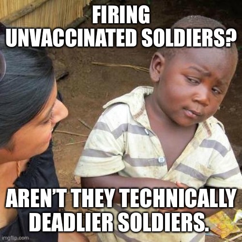 Think |  FIRING UNVACCINATED SOLDIERS? AREN’T THEY TECHNICALLY DEADLIER SOLDIERS. | image tagged in memes,cdc,culture,army | made w/ Imgflip meme maker