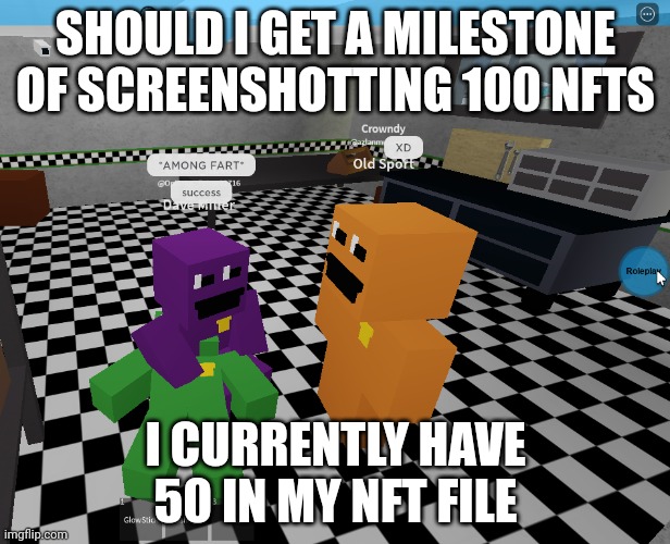 among fard | SHOULD I GET A MILESTONE OF SCREENSHOTTING 100 NFTS; I CURRENTLY HAVE 50 IN MY NFT FILE | image tagged in among fard | made w/ Imgflip meme maker