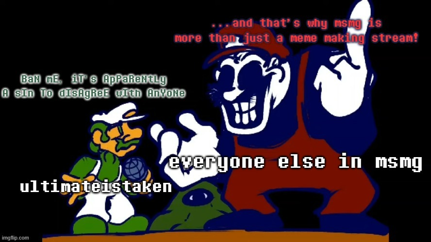 everyone else in msmg; ultimateistaken | made w/ Imgflip meme maker
