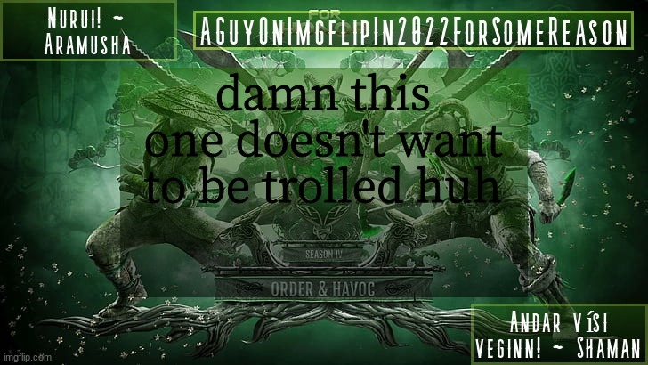AGuyOnImgflipForSomeReason Announcement Temp 6 | damn this one doesn't want to be trolled huh | image tagged in aguyonimgflipforsomereason announcement temp 6 | made w/ Imgflip meme maker