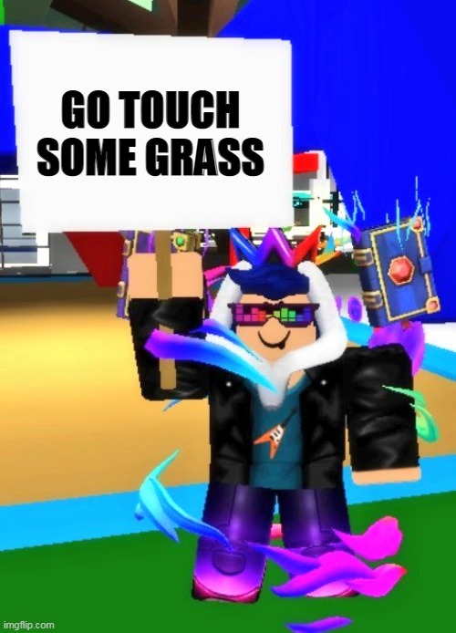Eyzaraqilla Says | GO TOUCH SOME GRASS | image tagged in eyzaraqilla says | made w/ Imgflip meme maker