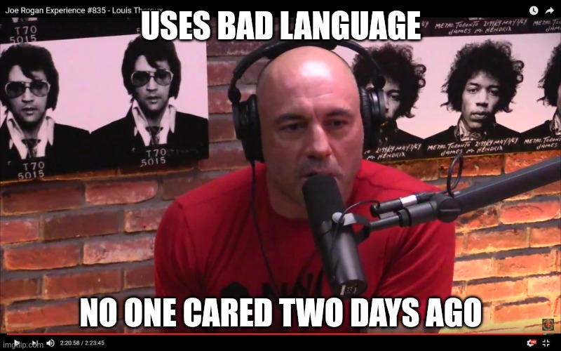 No one cared until he hurt their little covid feelings. | USES BAD LANGUAGE; NO ONE CARED TWO DAYS AGO | image tagged in joe rogan | made w/ Imgflip meme maker