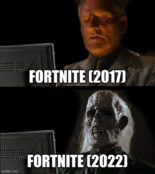 I'll Just Wait Here | FORTNITE (2017); FORTNITE (2022) | image tagged in memes,i'll just wait here | made w/ Imgflip meme maker