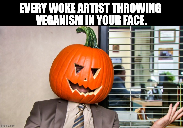 Every woke artist |  EVERY WOKE ARTIST THROWING 
VEGANISM IN YOUR FACE. | image tagged in funny,funny memes,funny meme,vegan logic,artists,woke | made w/ Imgflip meme maker