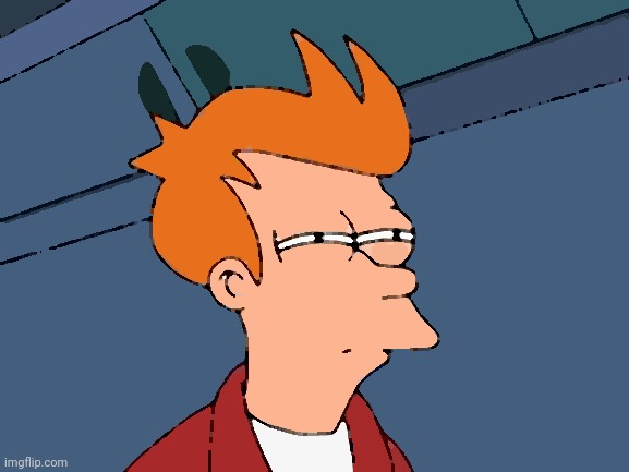 Futurama Fry Meme | image tagged in memes,futurama fry | made w/ Imgflip meme maker