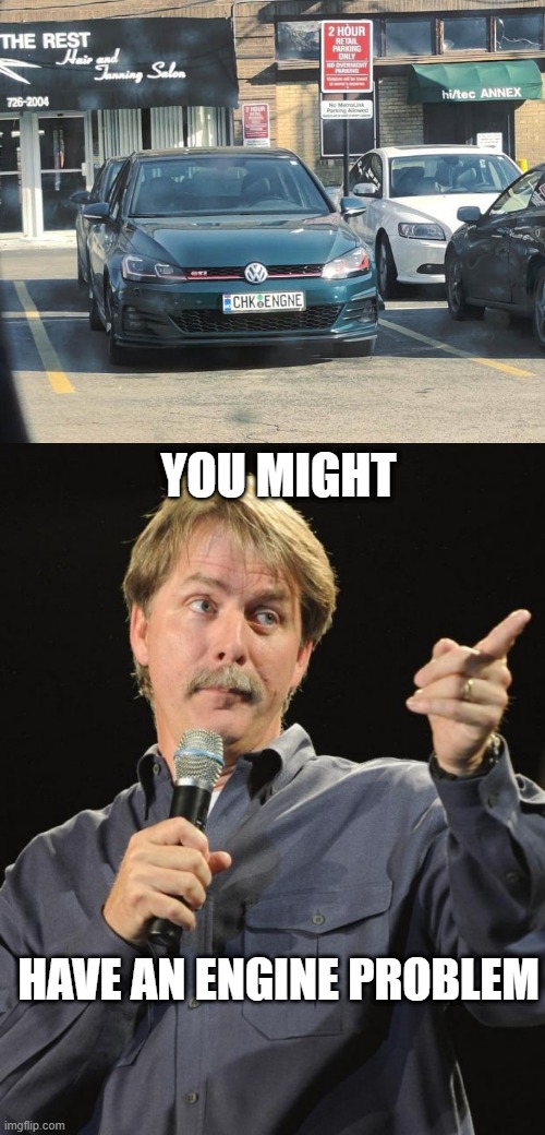 CHECK THAT ENGINE | YOU MIGHT; HAVE AN ENGINE PROBLEM | image tagged in jeff foxworthy,cars,license plate | made w/ Imgflip meme maker